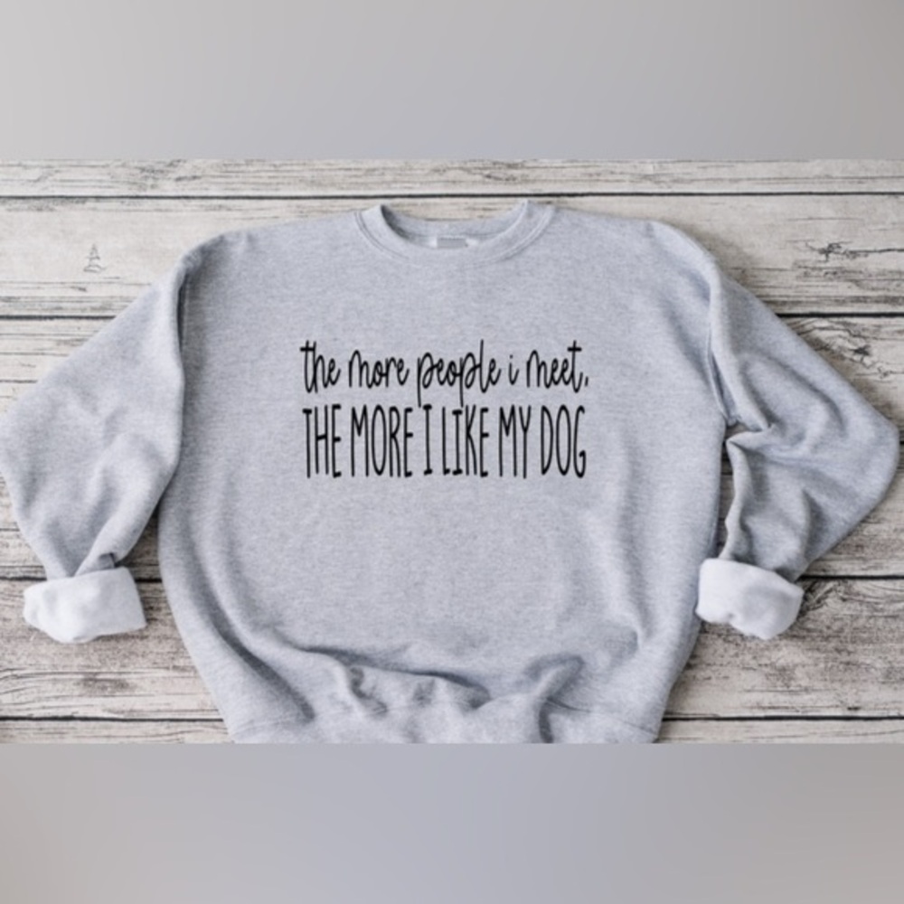 The More I Like My Dog Crewneck